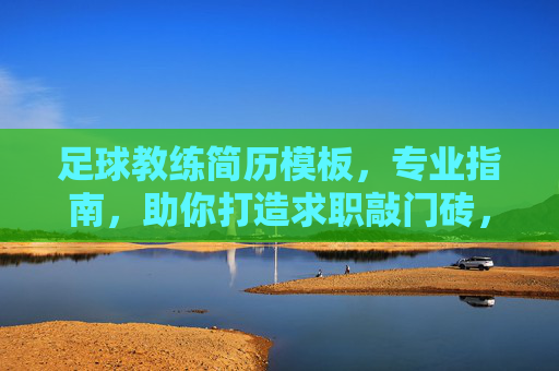 足球教练简历模板，专业指南，助你打造求职敲门砖，足球教练简历模板，专业指南，助你打造求职敲门砖