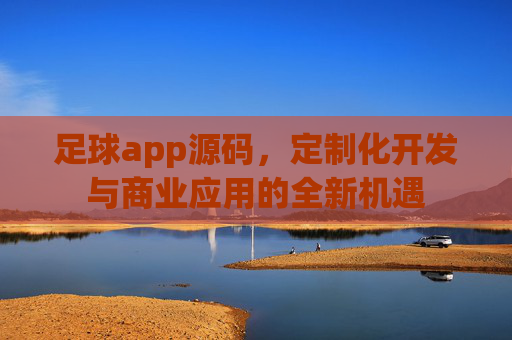 足球app源码,定制化开发与商业应用的全新机遇