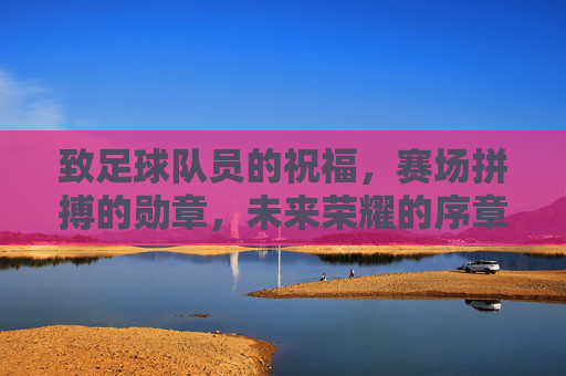 致足球队员的祝福，赛场拼搏的勋章，未来荣耀的序章