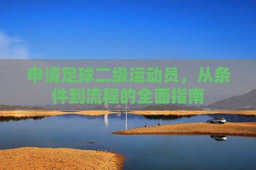 申请足球二级运动员，从条件到流程的全面指南