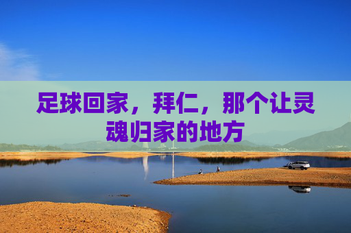足球回家，拜仁，那个让灵魂归家的地方