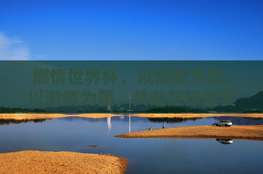 燃情世界杯，以热爱为笔，以激情为墨，共赴足球盛宴
