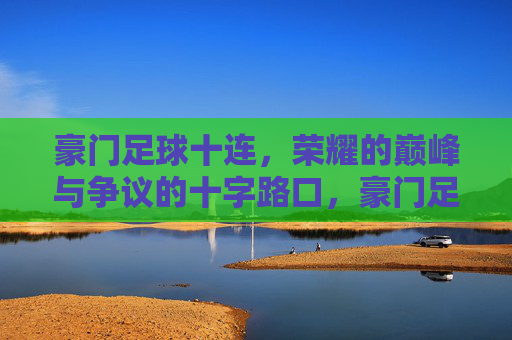 豪门足球十连,荣耀的巅峰与争议的十字路口,豪门足球十连,荣耀的巅峰与争议的十字路口