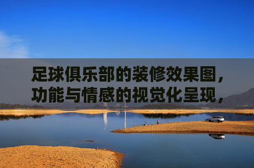 足球俱乐部的装修效果图，功能与情感的视觉化呈现，足球俱乐部的装修效果图，功能与情感的视觉化呈现