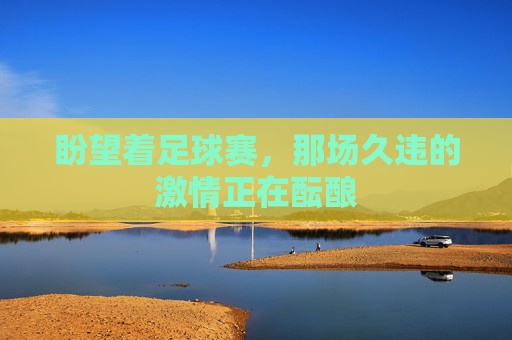 盼望着足球赛,那场久违的激情正在酝酿