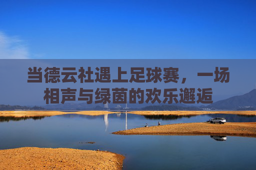 当德云社遇上足球赛，一场相声与绿茵的欢乐邂逅
