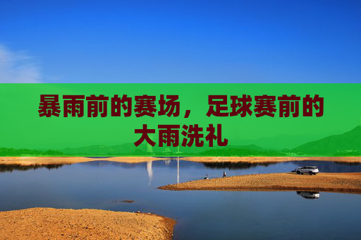 暴雨前的赛场，足球赛前的大雨洗礼