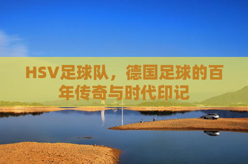 HSV足球队，德国足球的百年传奇与时代印记