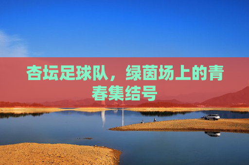 杏坛足球队，绿茵场上的青春集结号