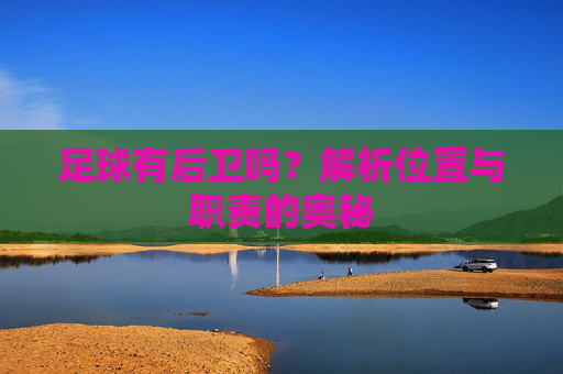 足球有后卫吗？解析位置与职责的奥秘