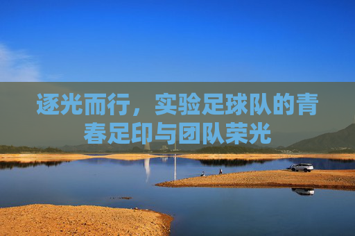 逐光而行,实验足球队的青春足印与团队荣光