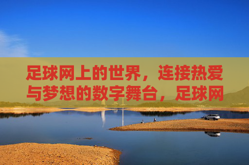 足球网上的世界，连接热爱与梦想的数字舞台，足球网上的世界，连接热爱与梦想的数字舞台