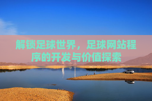 解锁足球世界,足球网站程序的开发与价值探索
