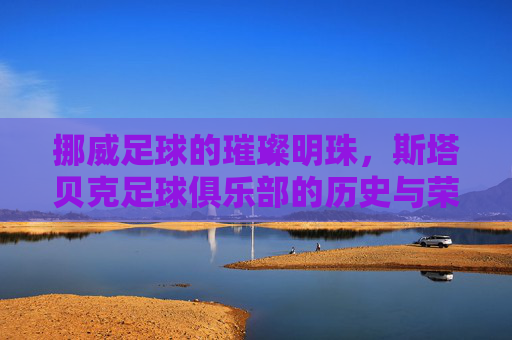 挪威足球的璀璨明珠,斯塔贝克足球俱乐部的历史与荣耀,挪威足球的璀璨明珠,斯塔贝克足球俱乐部的历史与荣耀