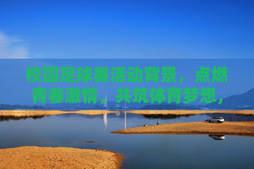 校园足球赛活动背景，点燃青春激情，共筑体育梦想，校园足球赛活动背景，点燃青春激情，共筑体育梦想