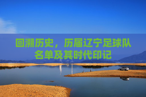 回溯历史，历届辽宁足球队名单及其时代印记