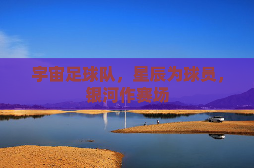 宇宙足球队，星辰为球员，银河作赛场