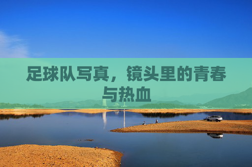 足球队写真,镜头里的青春与热血