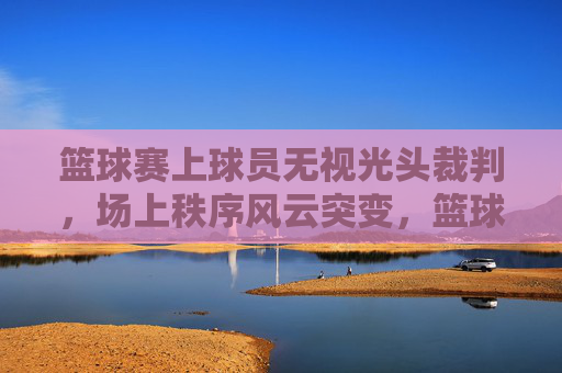 篮球赛上球员无视光头裁判，场上秩序风云突变，篮球赛突发，球员无视光头裁判，场上秩序风云突变