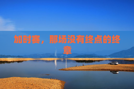 加时赛，那场没有终点的终章
