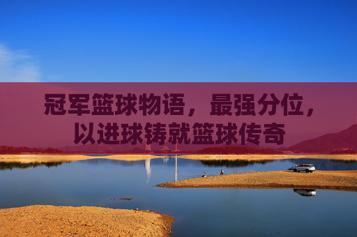 冠军篮球物语，最强分位，以进球铸就篮球传奇