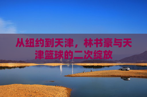 从纽约到天津,林书豪与天津篮球的二次绽放