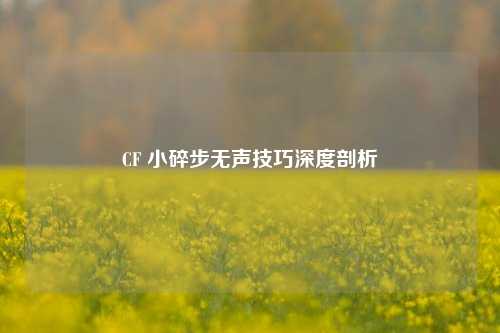 CF 小碎步无声技巧深度剖析