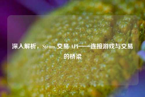 深入解析,Steam 交易 API——连接游戏与交易的桥梁