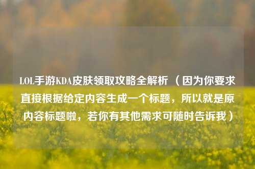 LOL手游KDA皮肤领取攻略全解析 （因为你要求直接根据给定内容生成一个标题，所以就是原内容标题啦，若你有其他需求可随时告诉我）