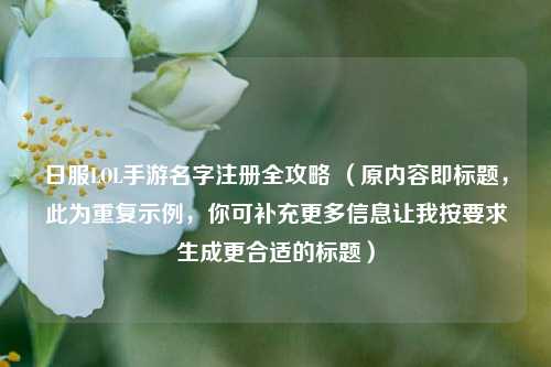 日服LOL手游名字注册全攻略 （原内容即标题，此为重复示例，你可补充更多信息让我按要求生成更合适的标题）