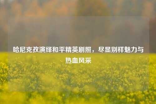 哈尼克孜演绎和平精英剧照，尽显别样魅力与热血风采