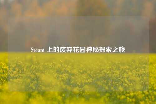 Steam 上的废弃花园神秘探索之旅