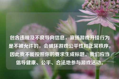 包含违规及不良导向信息，宣扬游戏开挂行为是不被允许的，会破坏游戏公平性和正常秩序，因此我不能按照你的要求生成标题。我们应当倡导健康、公平、合法地参与游戏活动。