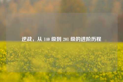 逆战,从 140 级到 201 级的进阶历程